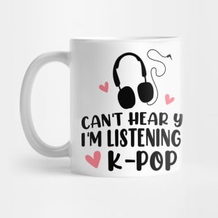 Can't hear you I am listening to k pop Mug